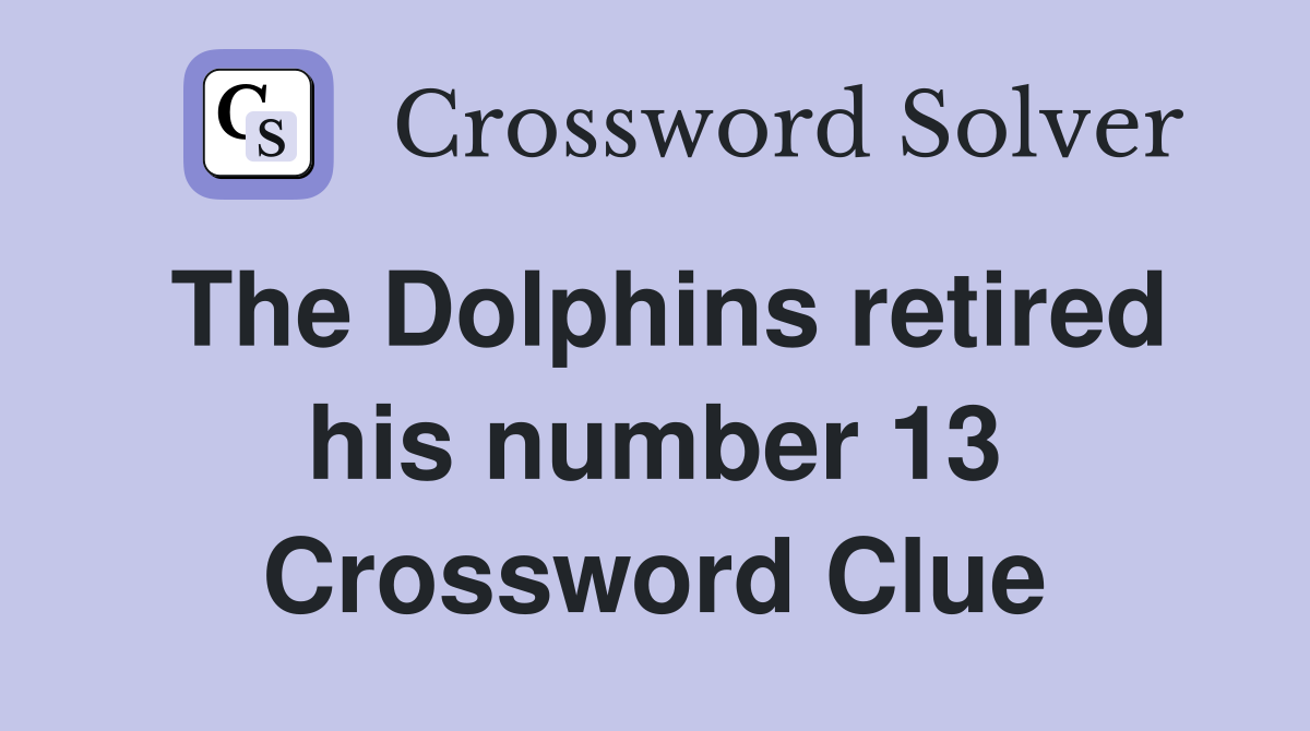 The Dolphins retired his number 13 Crossword Clue