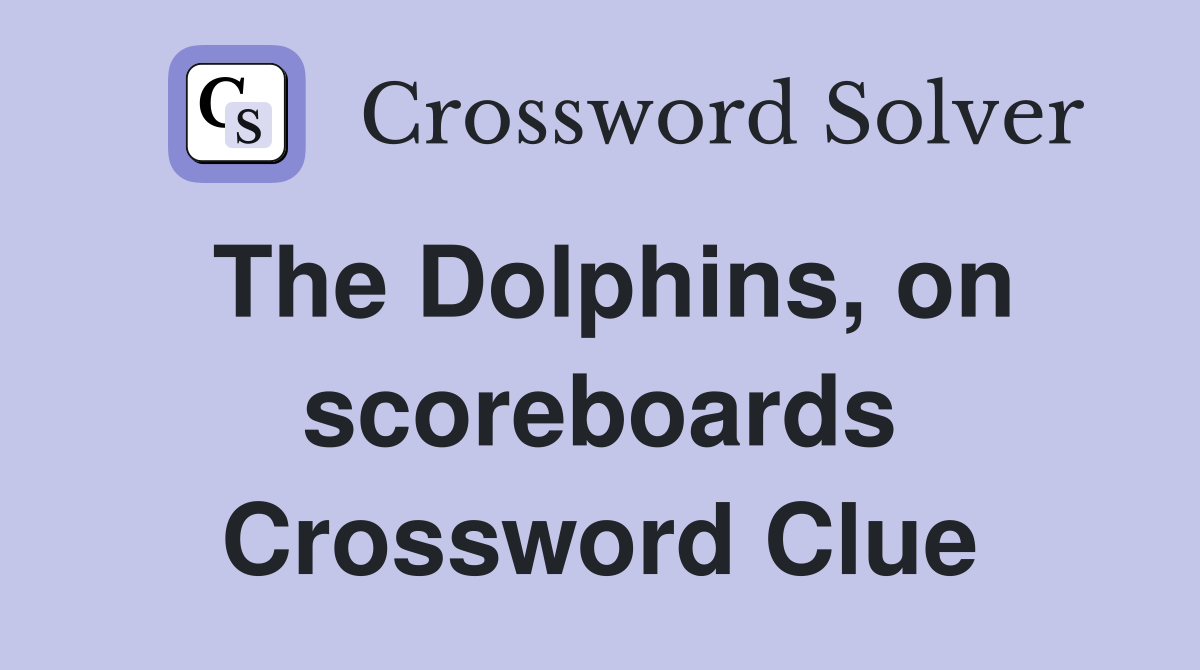 The Dolphins, on scoreboards Crossword Clue