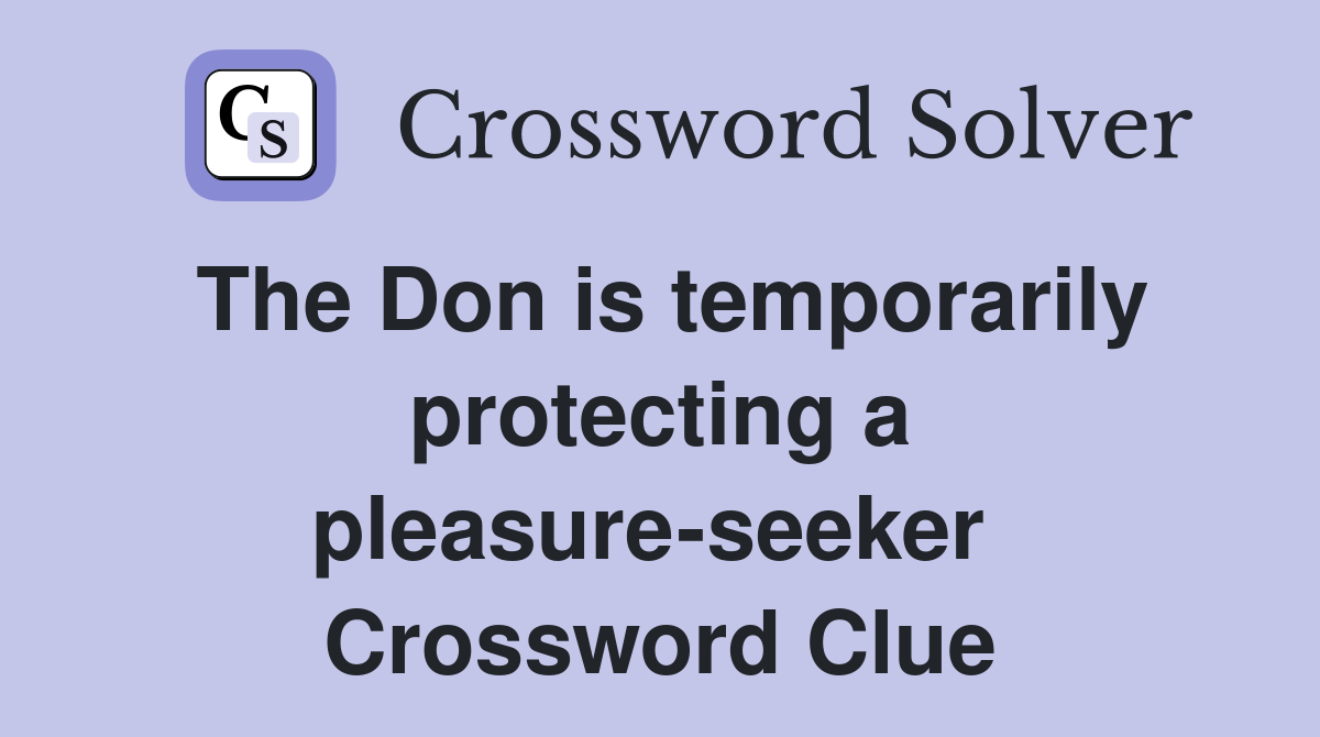 The Don is temporarily protecting a pleasure-seeker  Crossword Clue