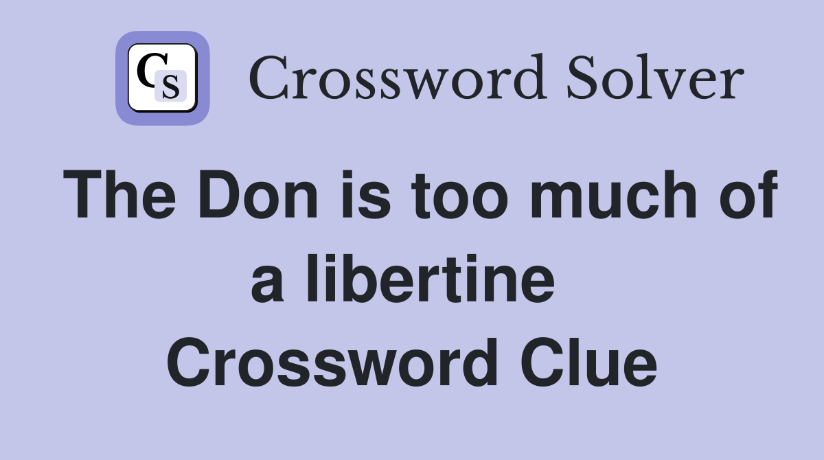 The Don is too much of a libertine  Crossword Clue