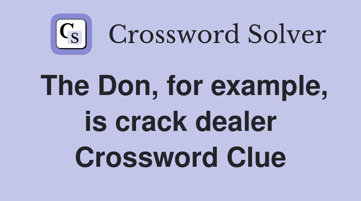 The Don, for example, is crack dealer Crossword Clue