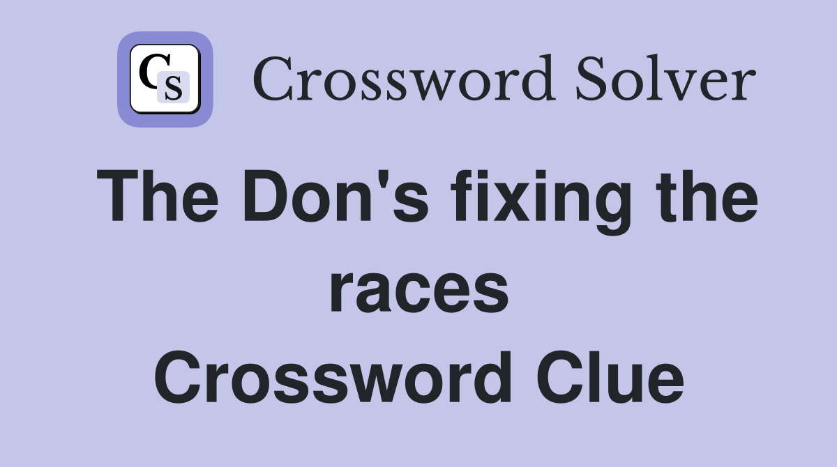 The Don's fixing the races Crossword Clue