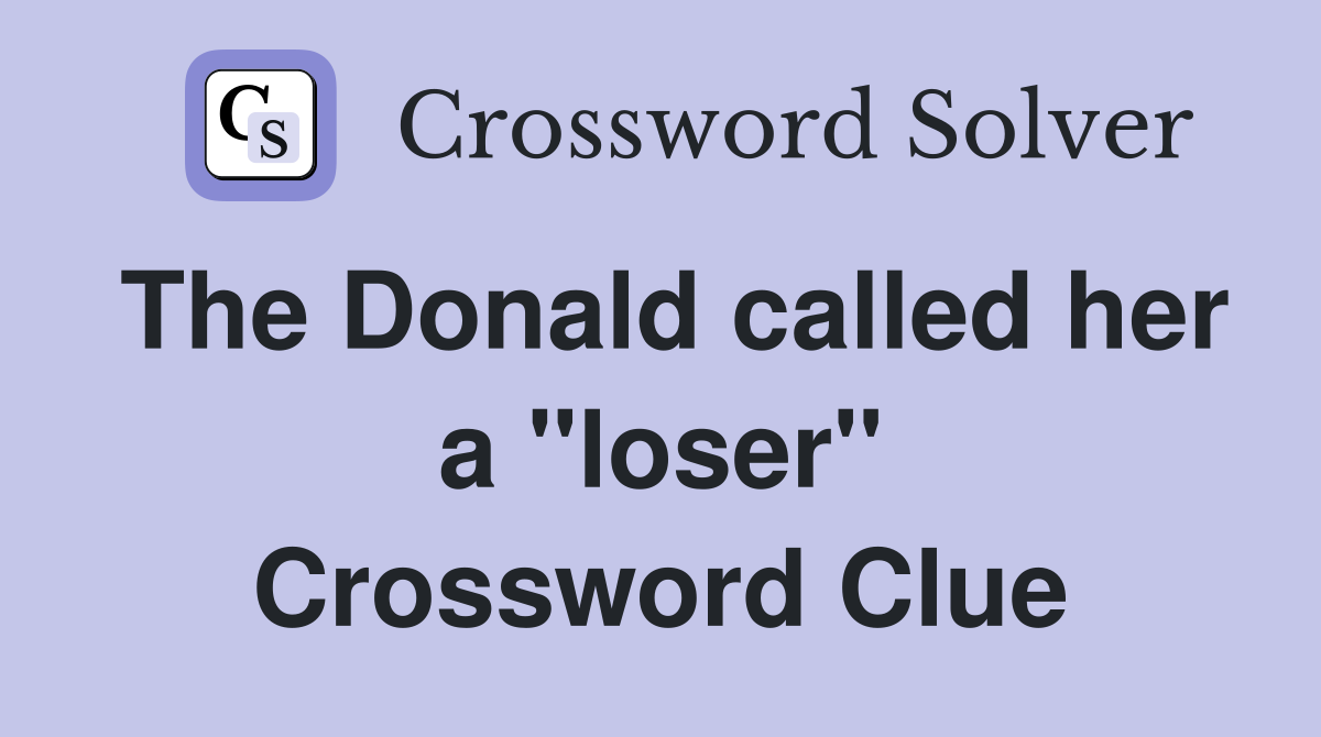 The Donald called her a "loser" Crossword Clue