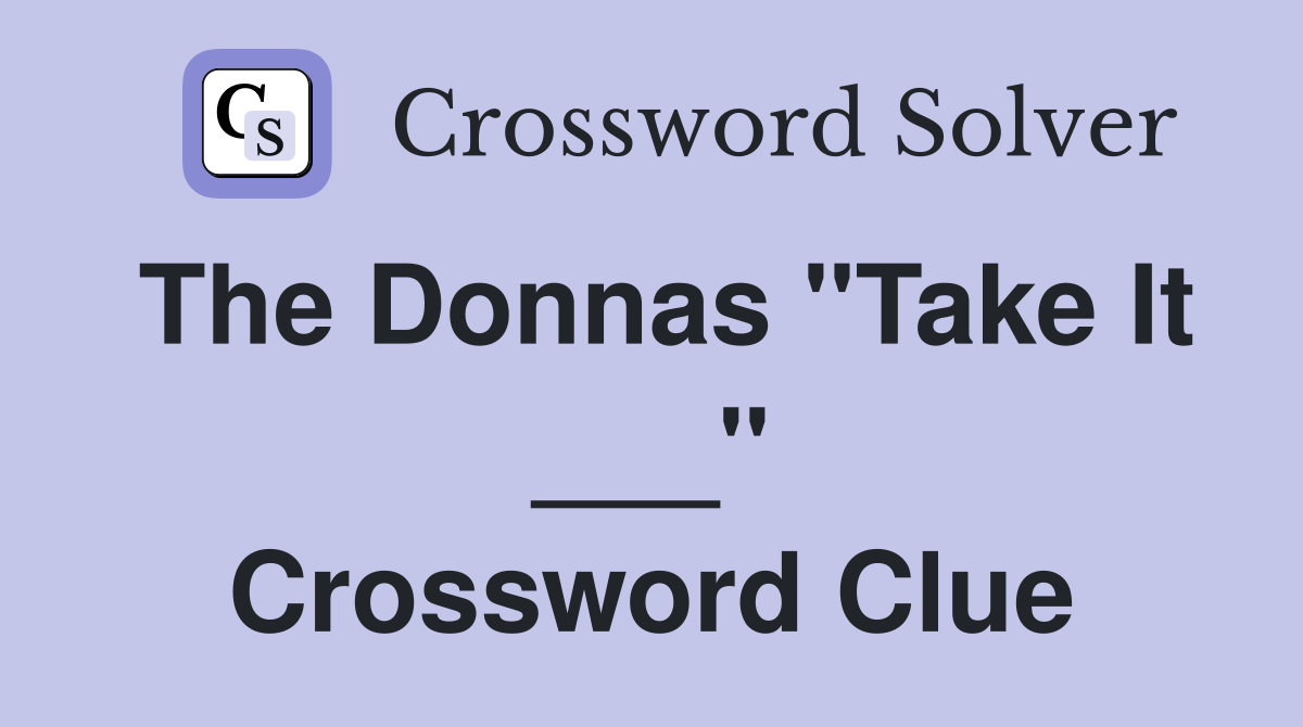 The Donnas "Take It ___" Crossword Clue