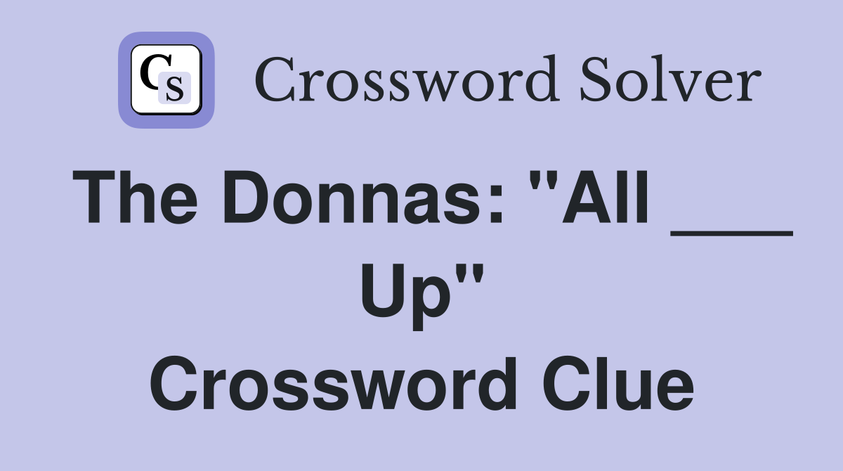 The Donnas: "All ___ Up" Crossword Clue