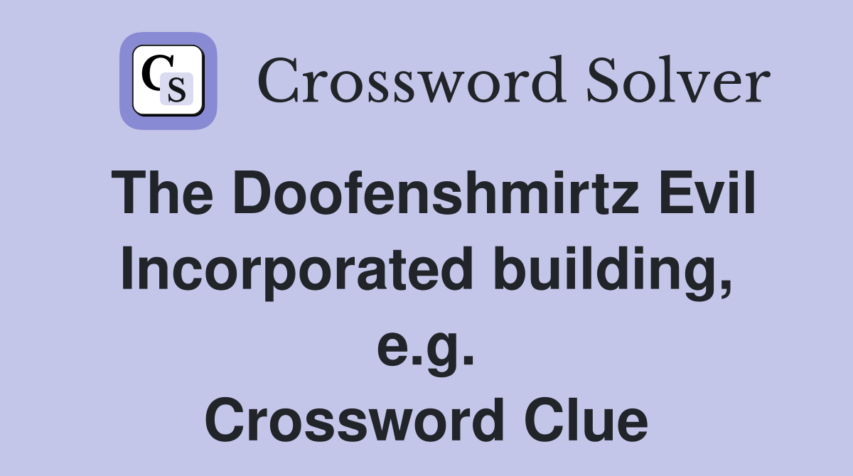 The Doofenshmirtz Evil Incorporated building, e.g. Crossword Clue
