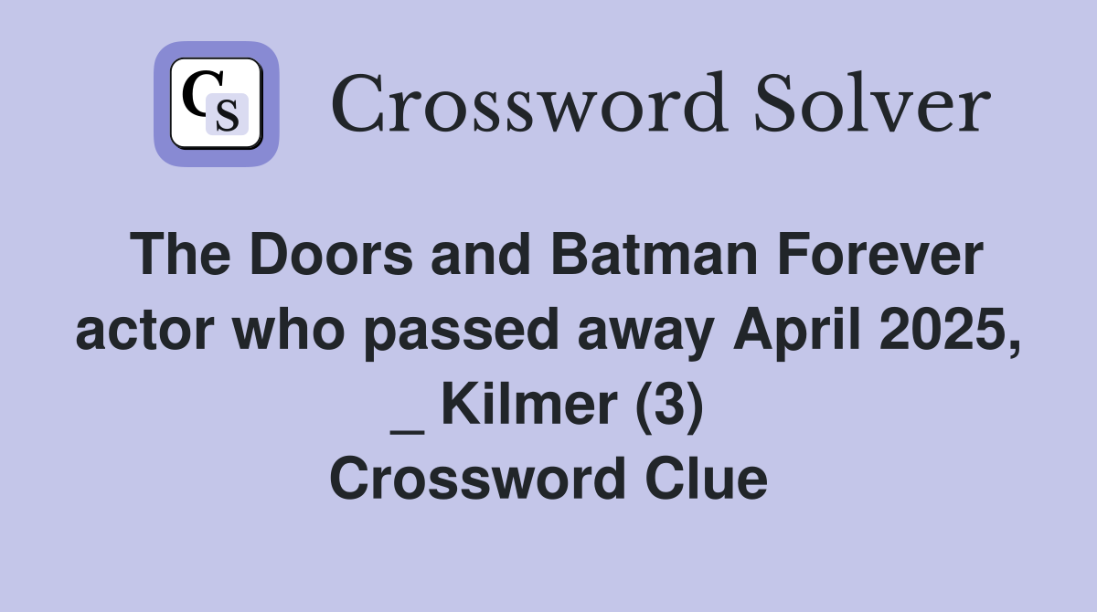 The Doors and Batman Forever actor who passed away April 2025, _ Kilmer (3) Crossword Clue