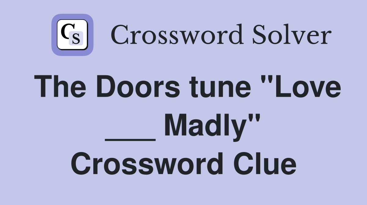 The Doors tune "Love ___ Madly" Crossword Clue