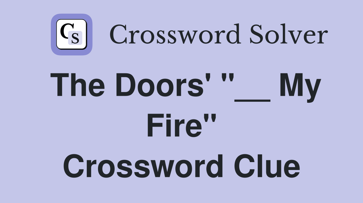The Doors' "__ My Fire" Crossword Clue