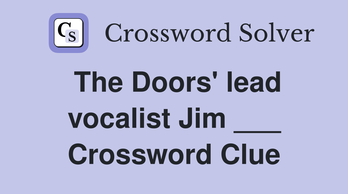 The Doors' lead vocalist Jim ___ Crossword Clue