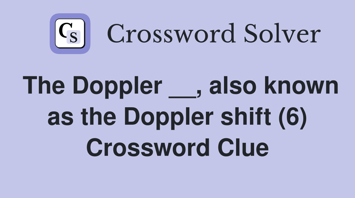 The Doppler __, also known as the Doppler shift (6) Crossword Clue