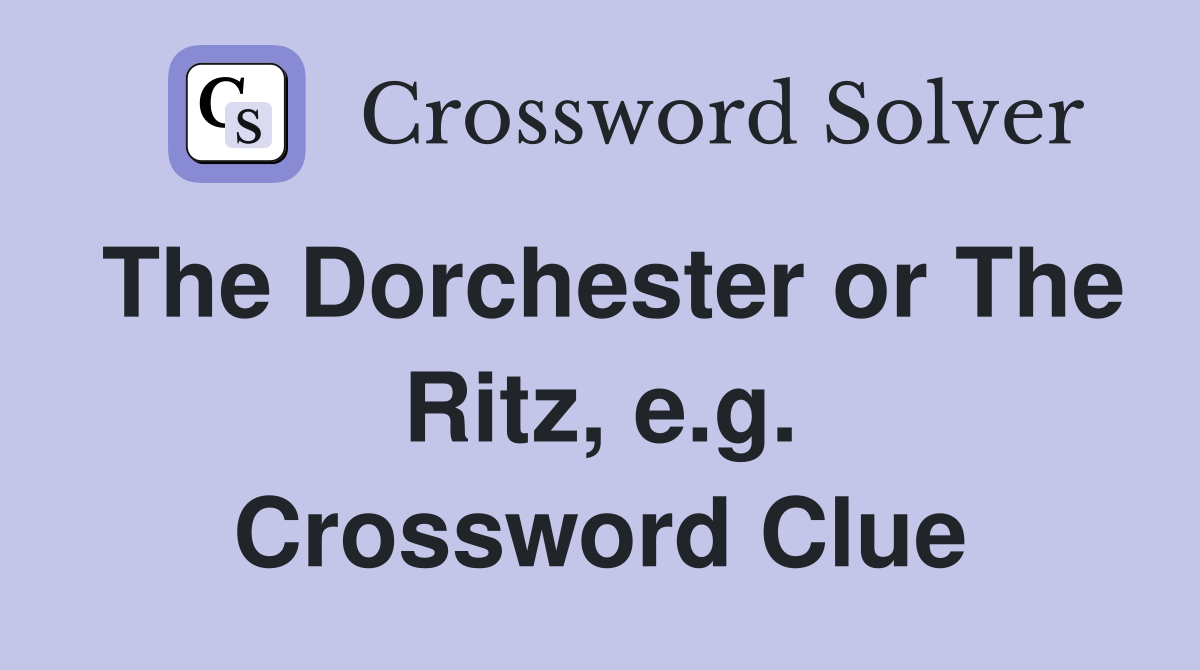 The Dorchester or The Ritz, e.g. Crossword Clue