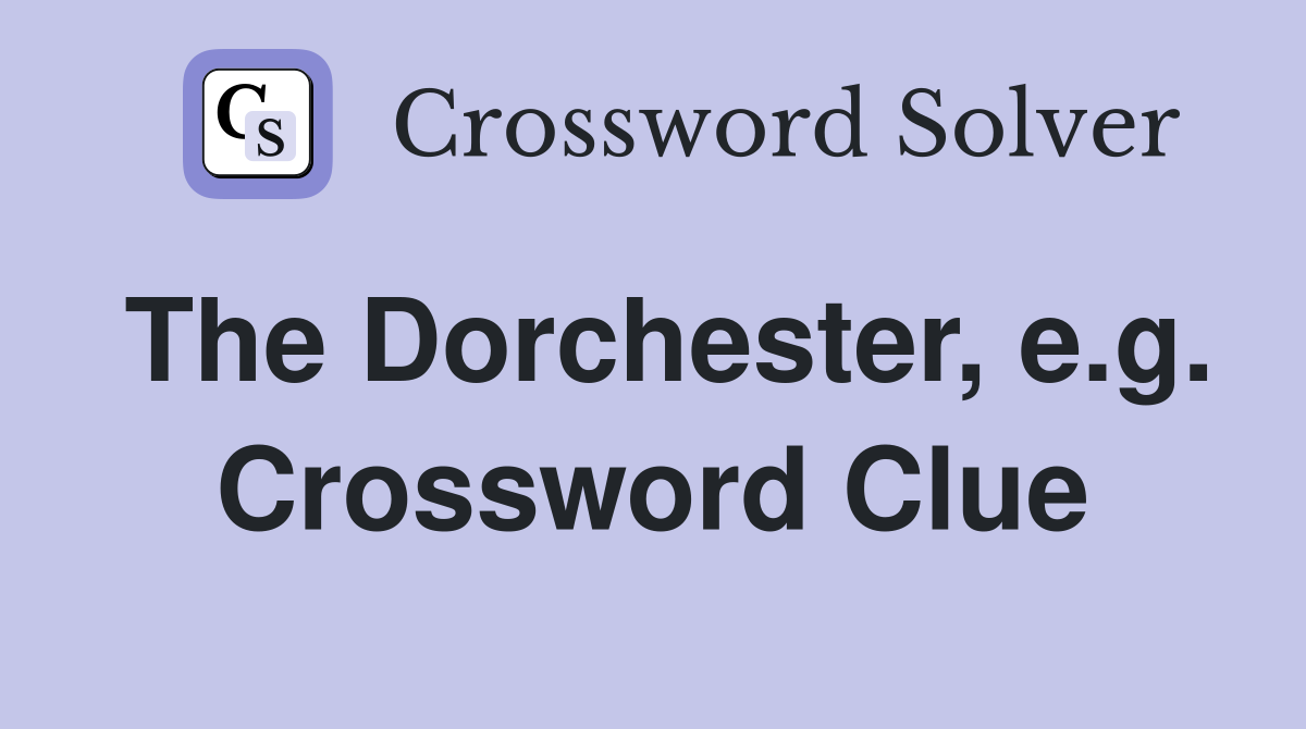 The Dorchester, e.g. Crossword Clue
