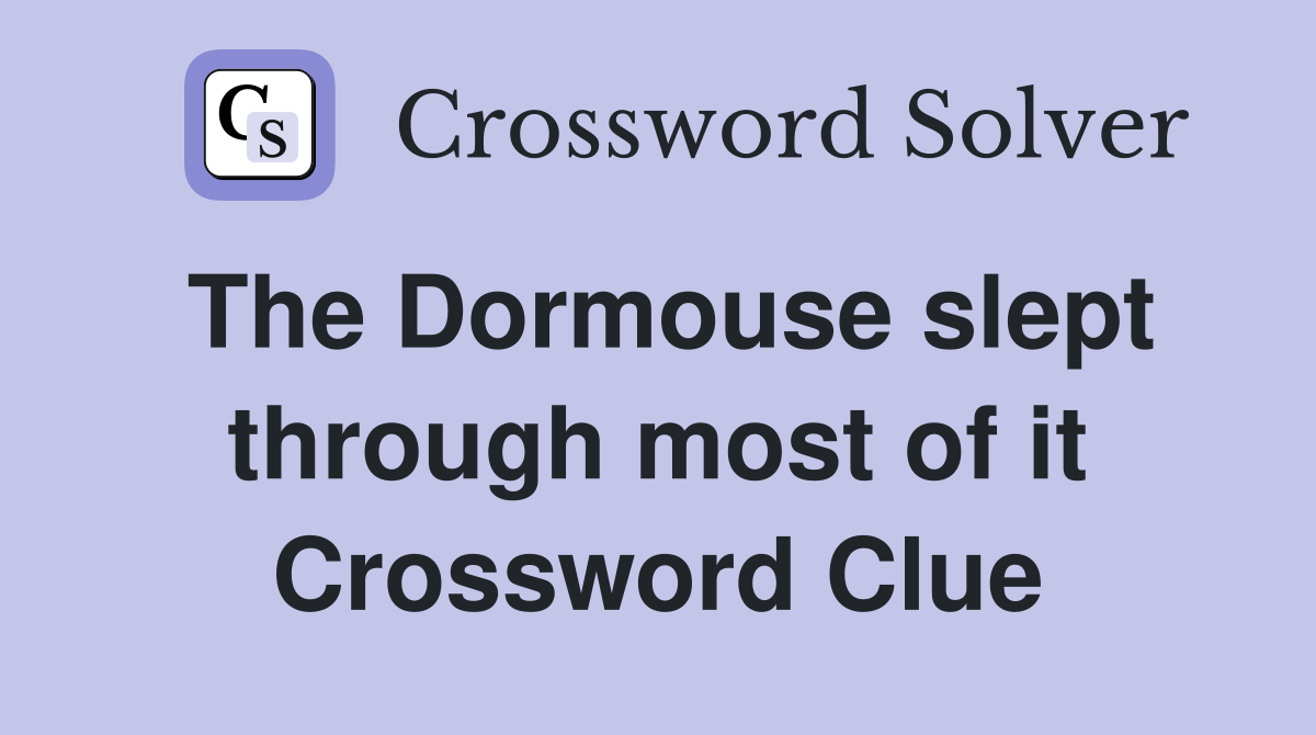 The Dormouse slept through most of it Crossword Clue
