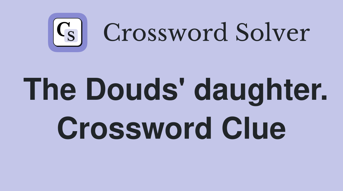 The Douds' daughter. Crossword Clue
