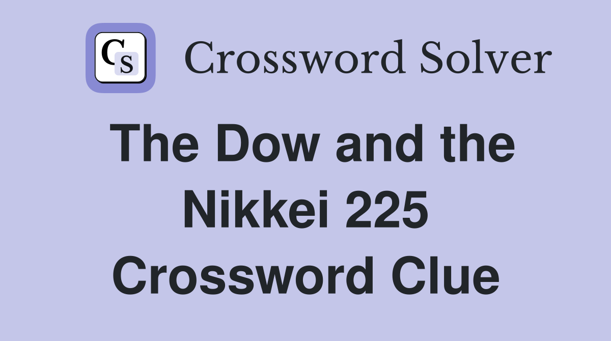 The Dow and the Nikkei 225 Crossword Clue