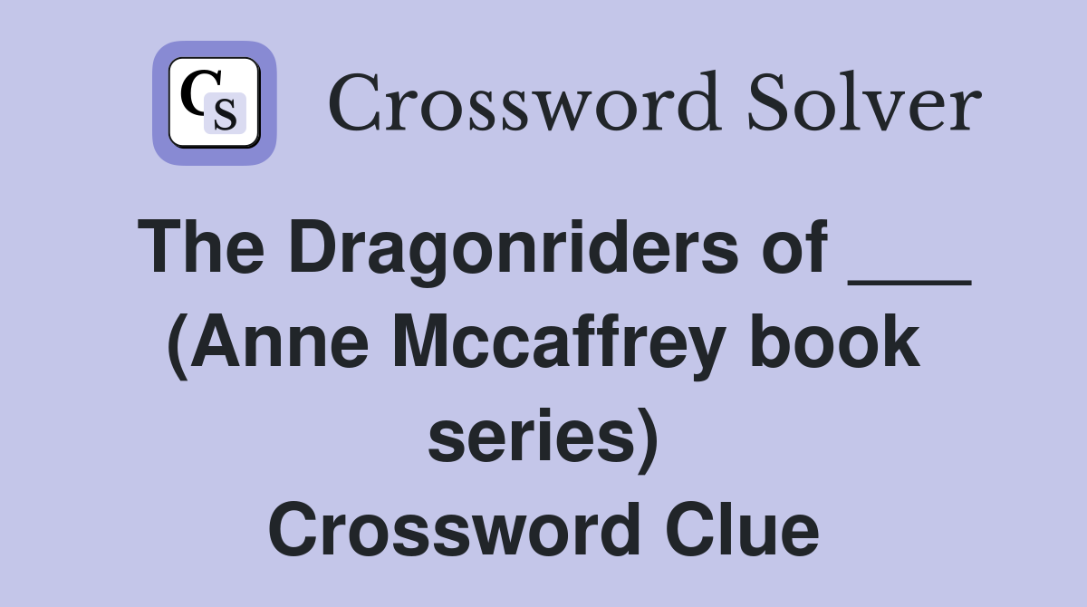 The Dragonriders of ___ (Anne Mccaffrey book series) Crossword Clue