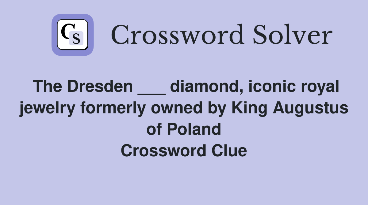 The Dresden ___ diamond, iconic royal jewelry formerly owned by King Augustus of Poland Crossword Clue