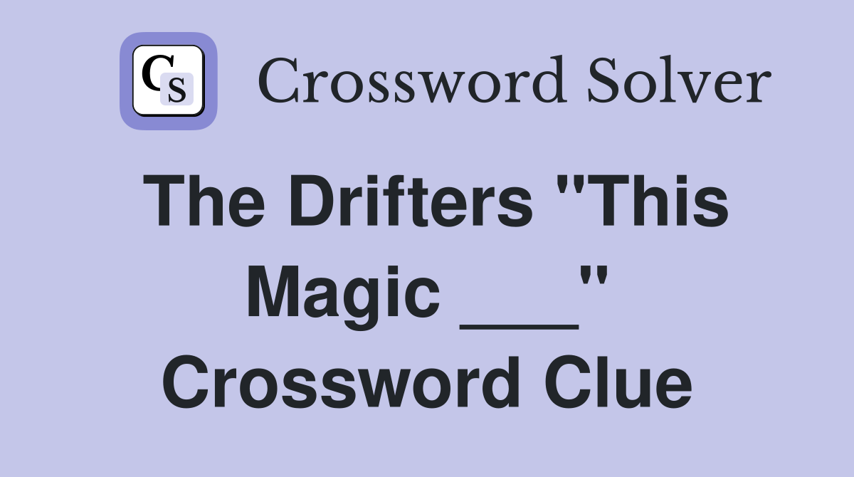 The Drifters "This Magic ___" Crossword Clue