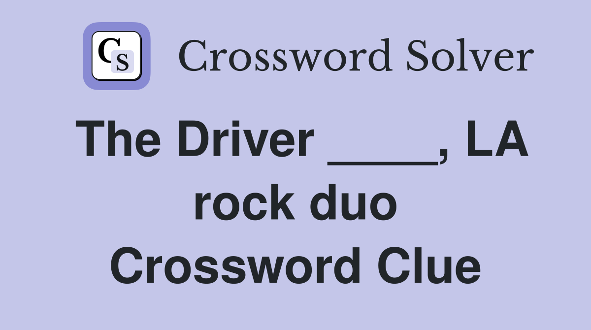 The Driver ____, LA rock duo Crossword Clue