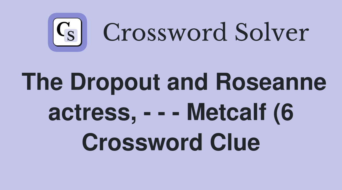 The Dropout and Roseanne actress Metcalf (6) Crossword Clue The Dropout and Roseanne actress Metcalf (6) Crossword Clue