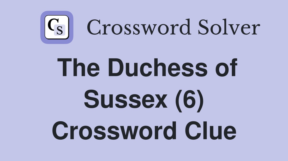 The Duchess of Sussex (6) Crossword Clue