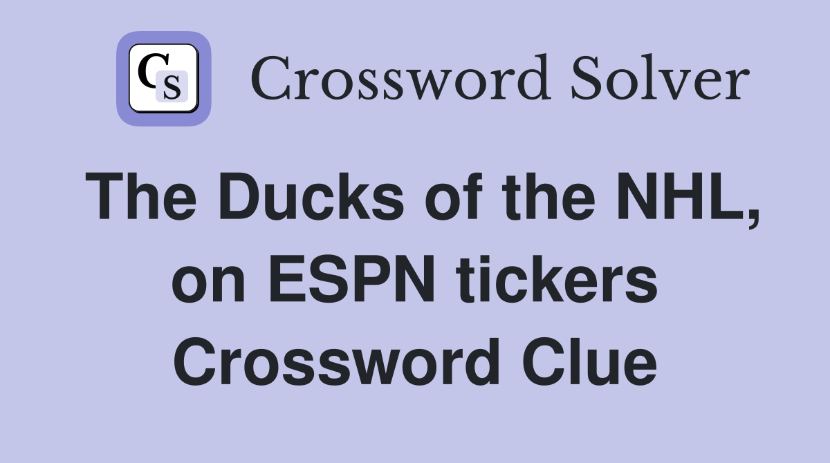 The Ducks of the NHL, on ESPN tickers Crossword Clue