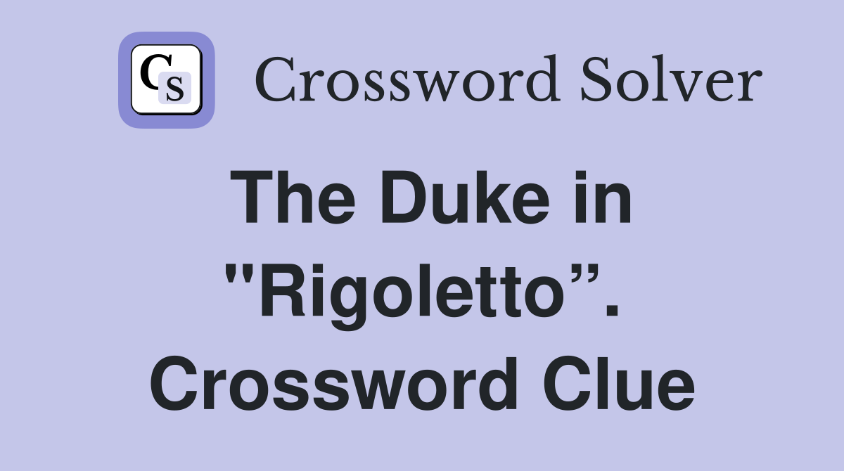 The Duke in "Rigoletto”. Crossword Clue