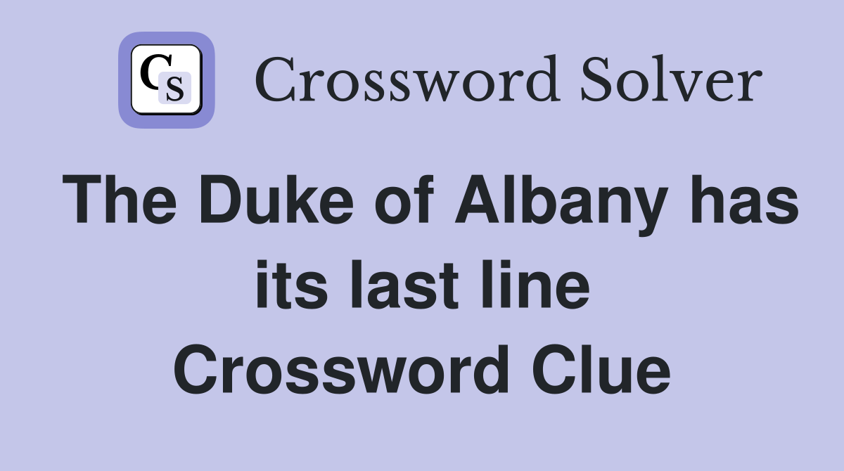 The Duke of Albany has its last line Crossword Clue