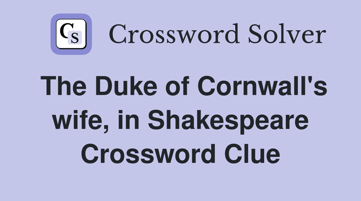The Duke of Cornwall's wife, in Shakespeare Crossword Clue