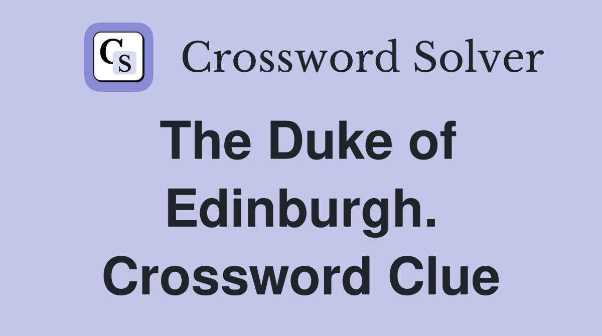The Duke of Edinburgh. Crossword Clue