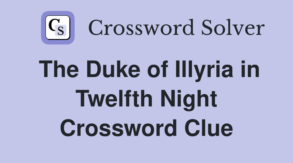 The Duke of Illyria in Twelfth Night Crossword Clue