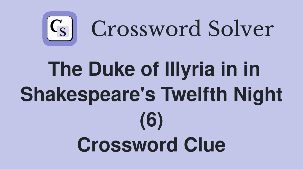 The Duke of Illyria in in Shakespeare's Twelfth Night (6) Crossword Clue