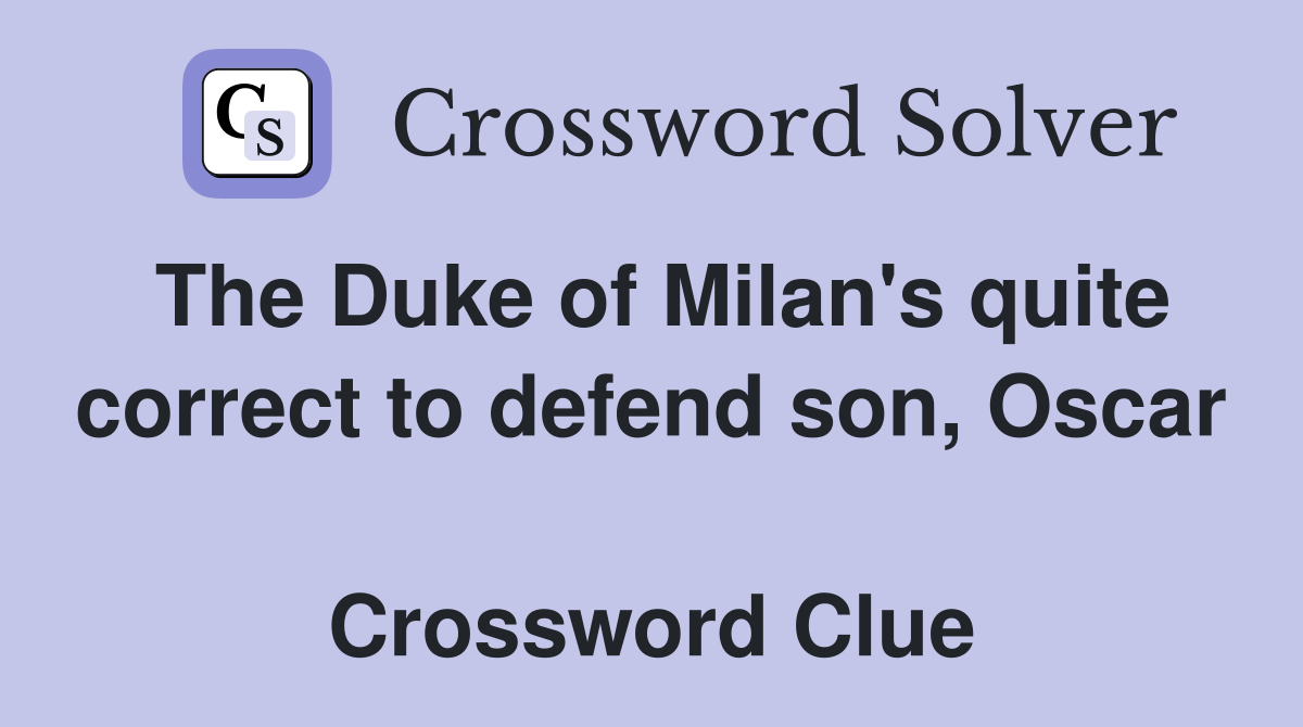 The Duke of Milan's quite correct to defend son, Oscar  Crossword Clue