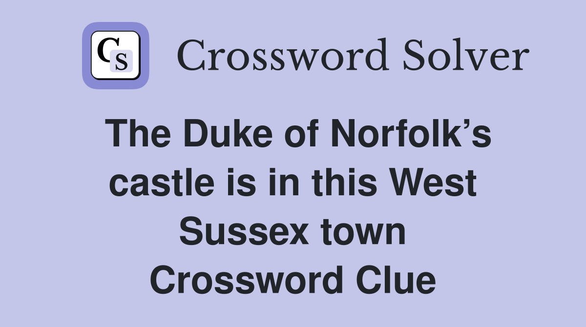 The Duke of Norfolk’s castle is in this West Sussex town Crossword Clue