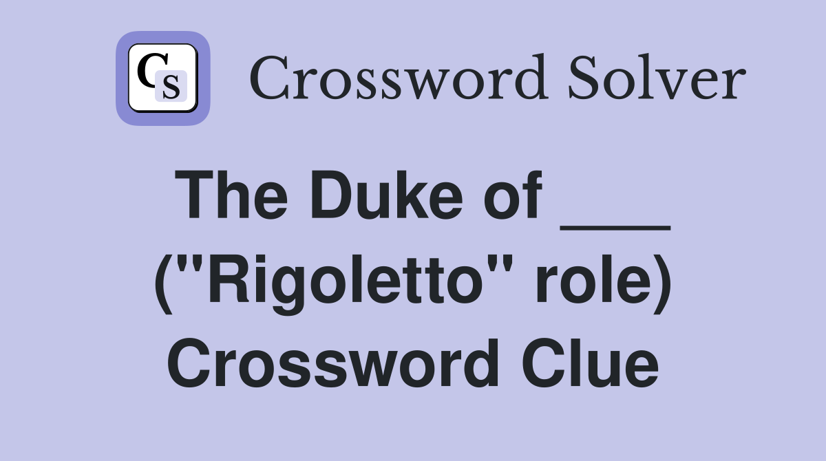 The Duke of ___ ("Rigoletto" role) Crossword Clue