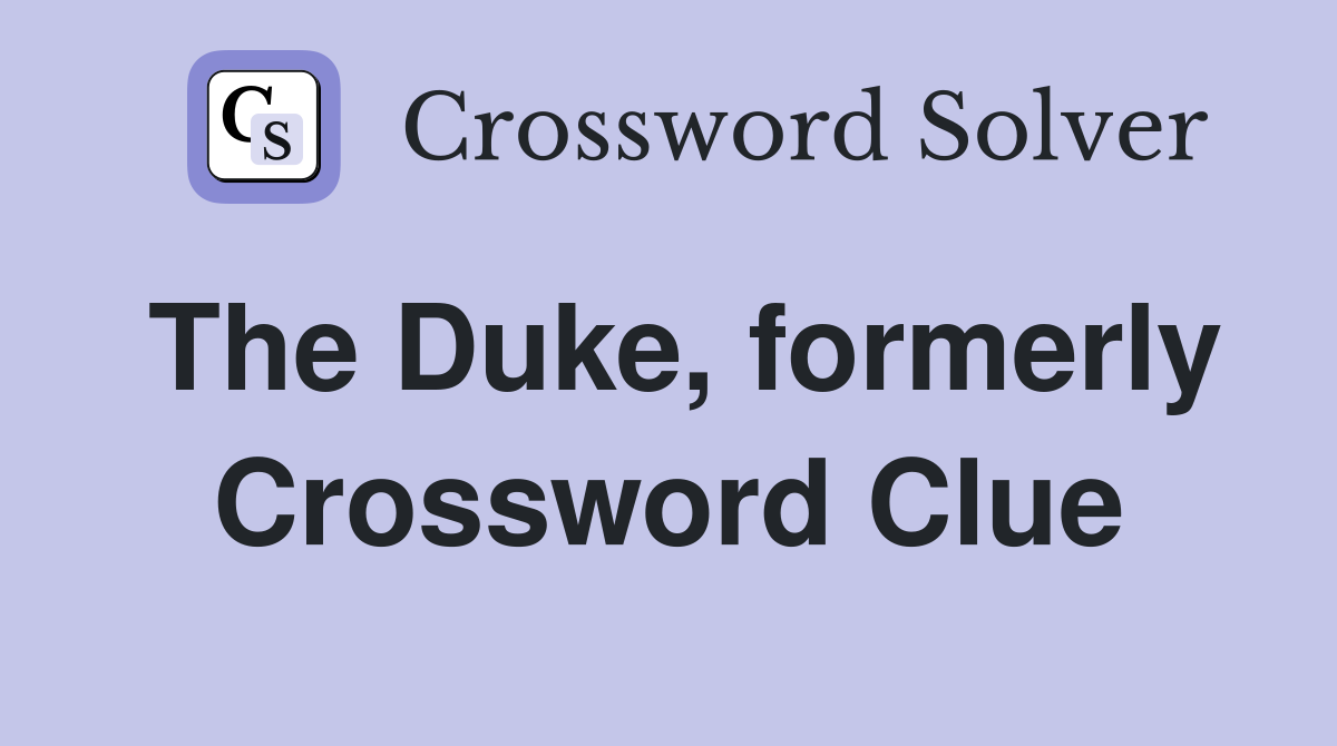 The Duke, formerly Crossword Clue