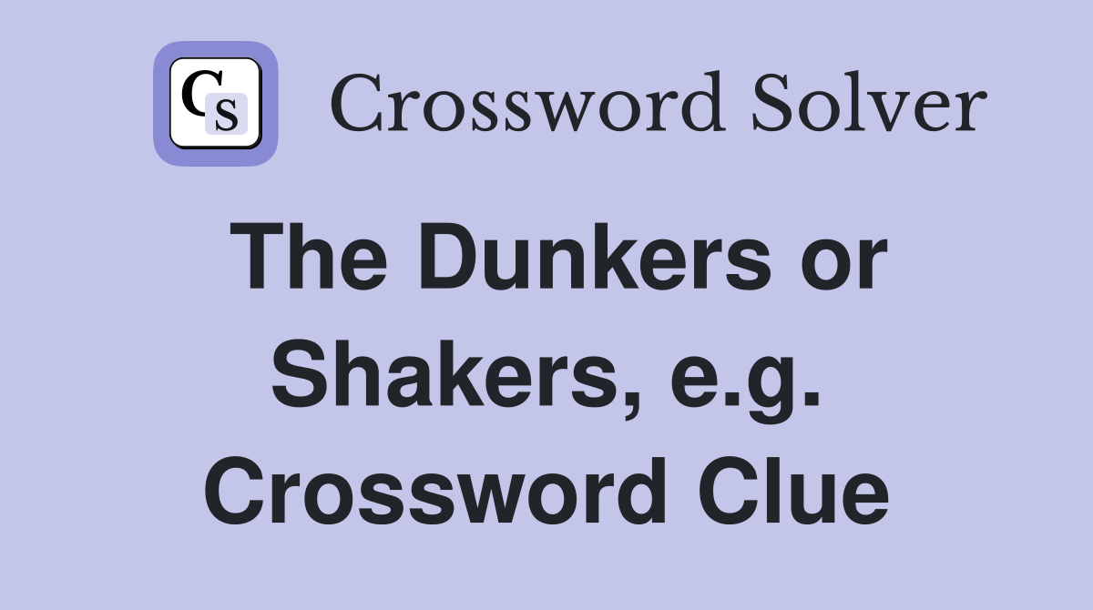 The Dunkers or Shakers, e.g. Crossword Clue