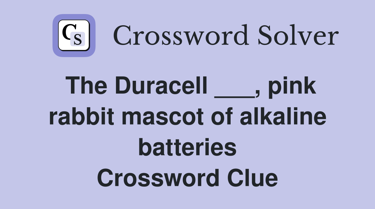 The Duracell ___, pink rabbit mascot of alkaline batteries Crossword Clue