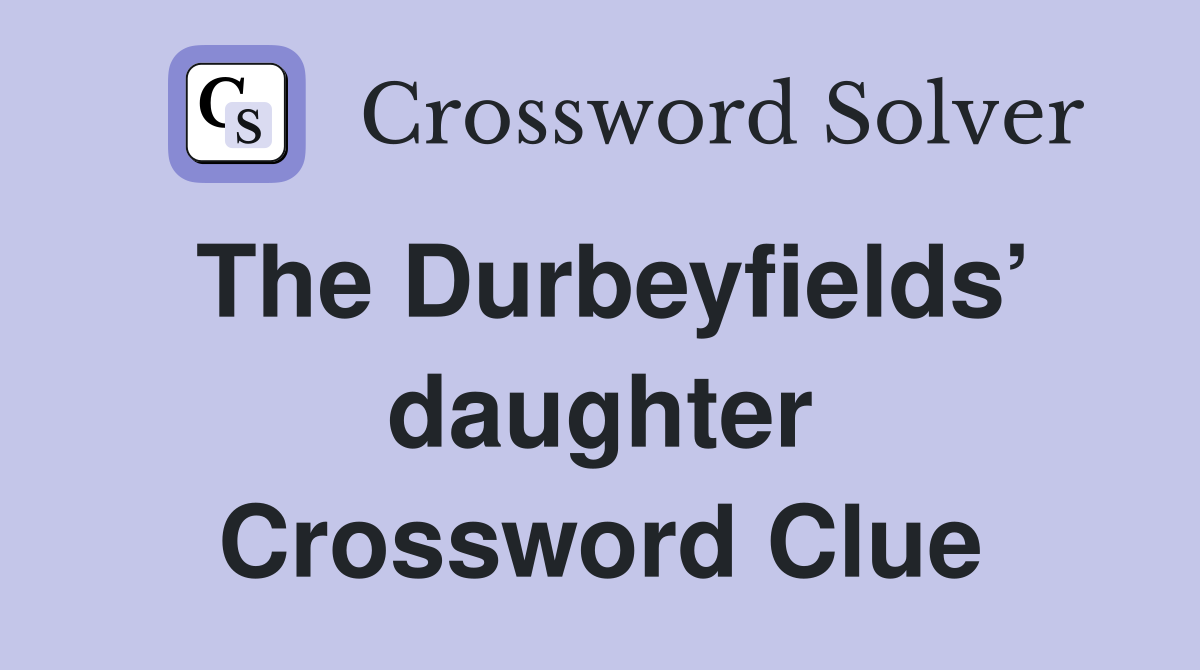 The Durbeyfields’ daughter Crossword Clue