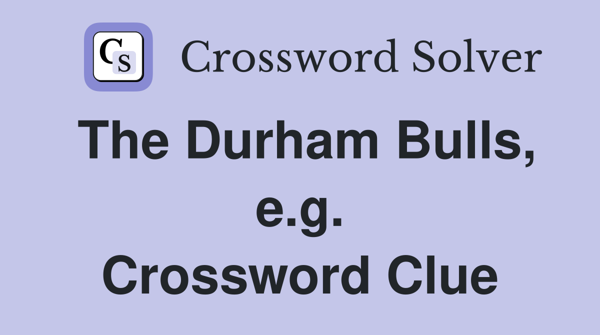 The Durham Bulls, e.g. Crossword Clue