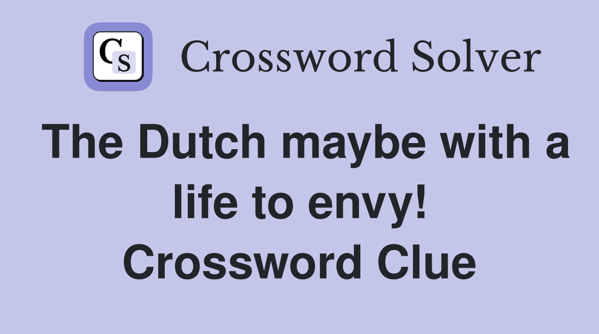 The Dutch maybe with a life to envy Crossword Clue Answers