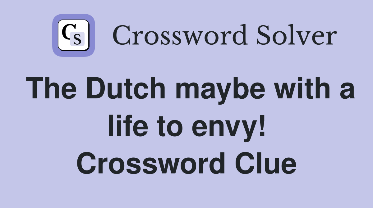 The Dutch maybe with a life to envy! Crossword Clue