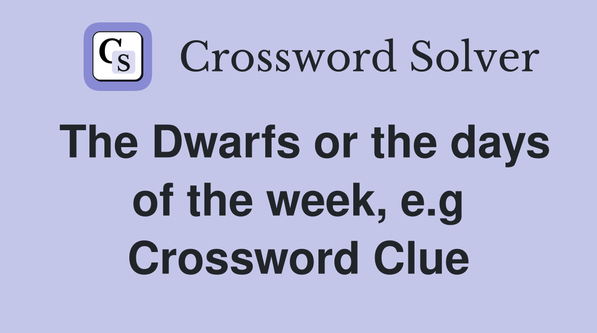 The Dwarfs or the days of the week, e.g Crossword Clue