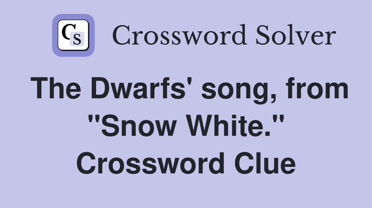The Dwarfs' song, from "Snow White." Crossword Clue