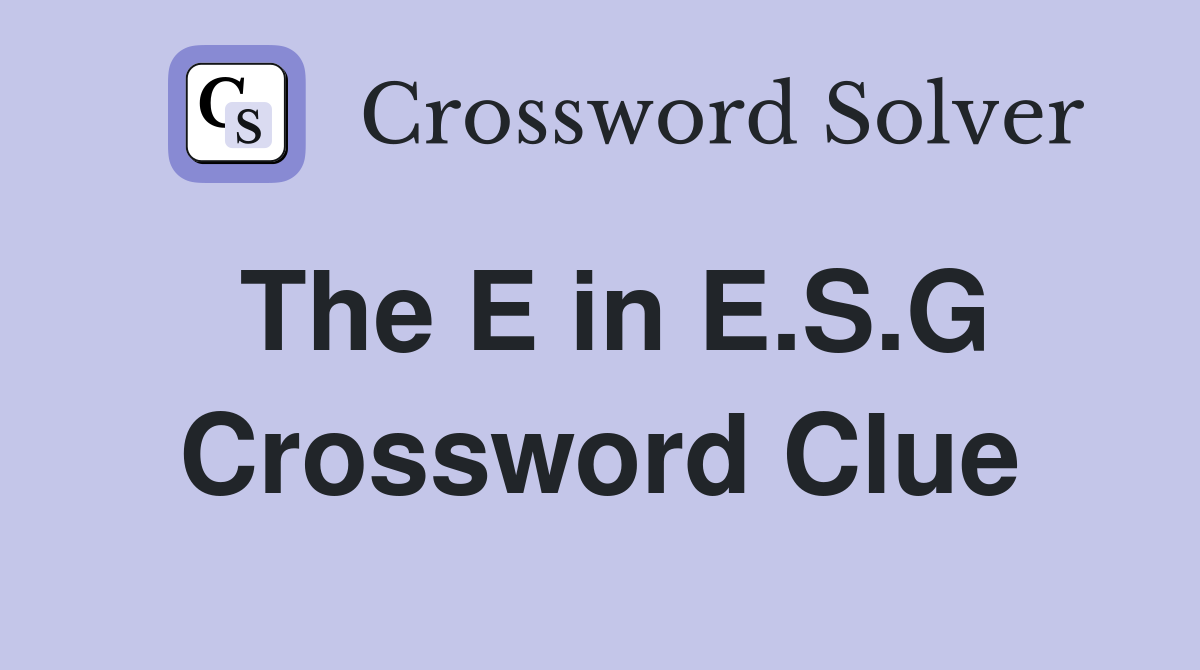 The E in E.S.G Crossword Clue