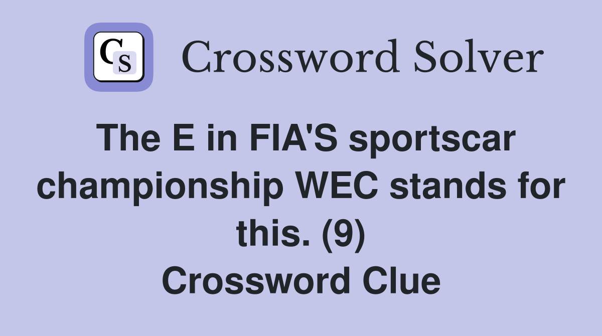 The E in FIA'S sportscar championship WEC stands for this. (9) Crossword Clue
