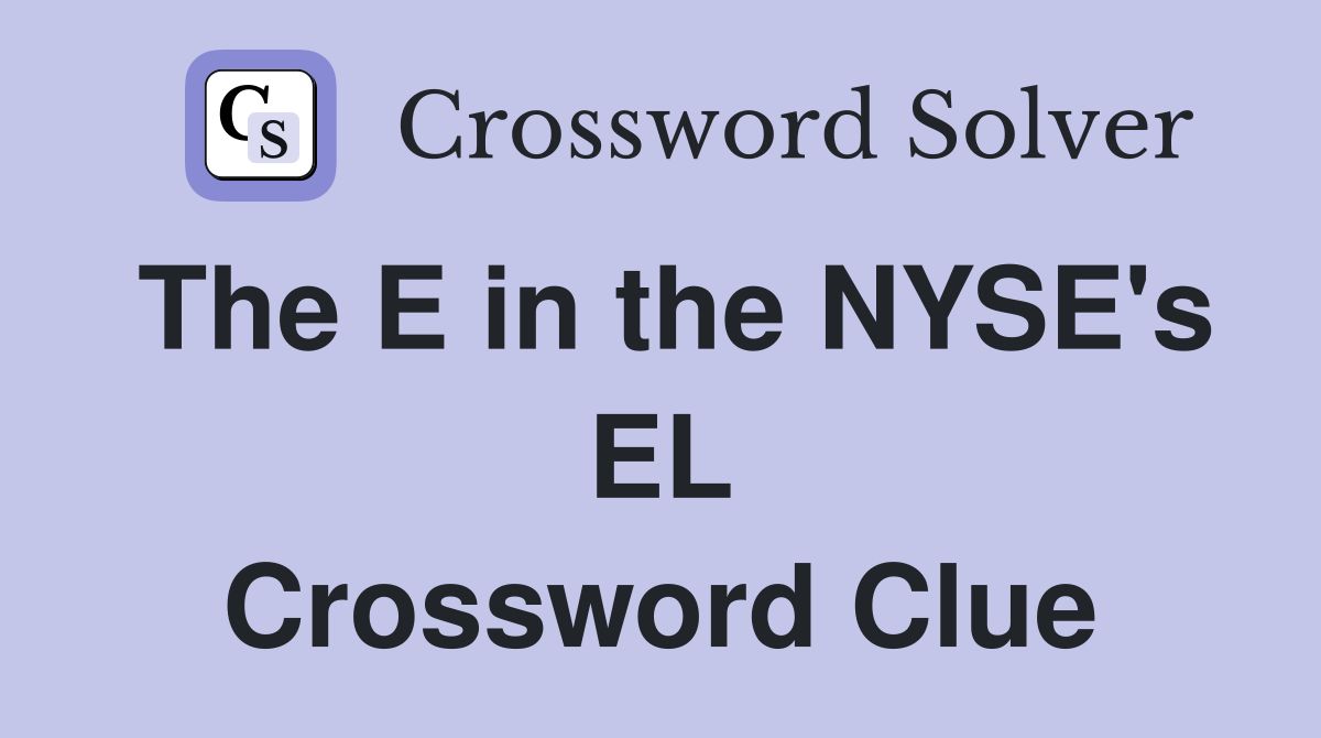 The E in the NYSE's EL Crossword Clue