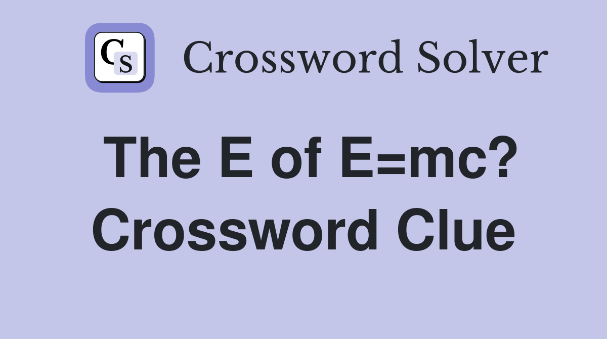 The E of E=mc? Crossword Clue