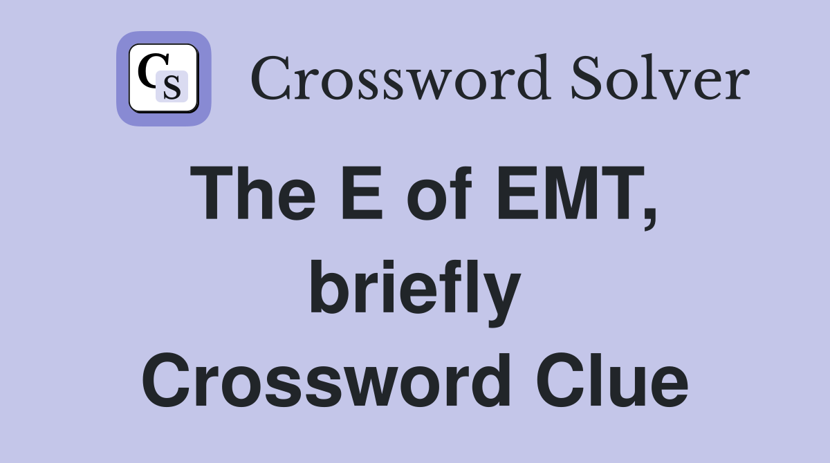 The E of EMT, briefly Crossword Clue